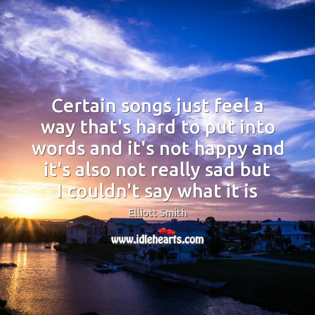 Certain songs just feel a way that’s hard to put into words Elliott Smith Picture Quote