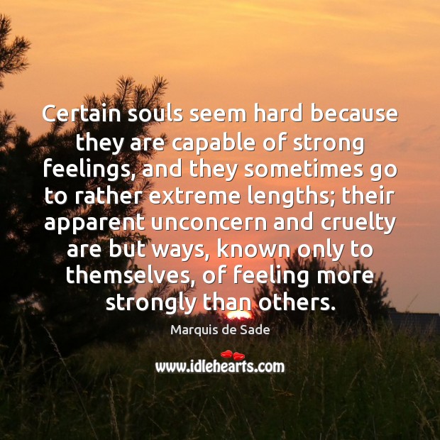 Certain souls seem hard because they are capable of strong feelings, and Marquis de Sade Picture Quote