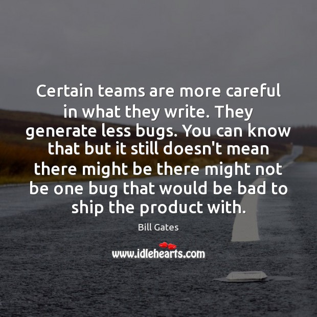 Certain teams are more careful in what they write. They generate less Bill Gates Picture Quote