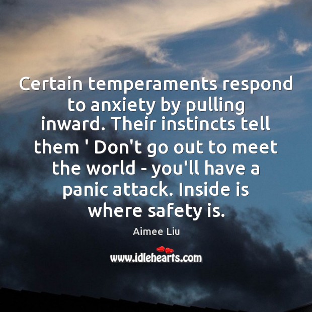 Certain temperaments respond to anxiety by pulling inward. Their instincts tell them Safety Quotes Image