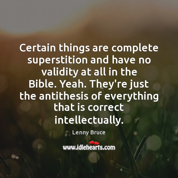 Certain things are complete superstition and have no validity at all in Lenny Bruce Picture Quote