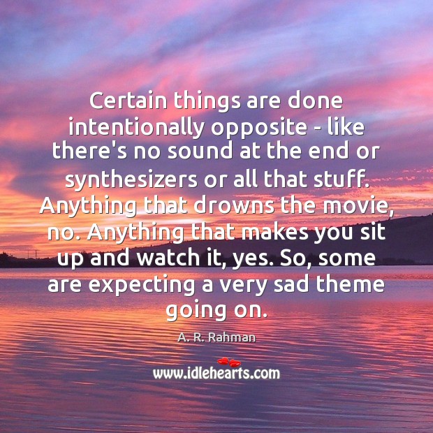 Certain things are done intentionally opposite – like there’s no sound at A. R. Rahman Picture Quote