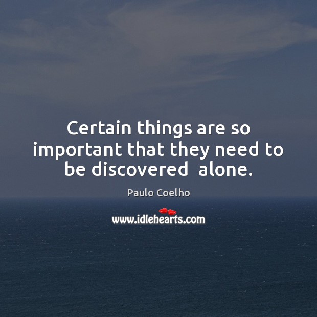Certain things are so important that they need to be discovered  alone. Image