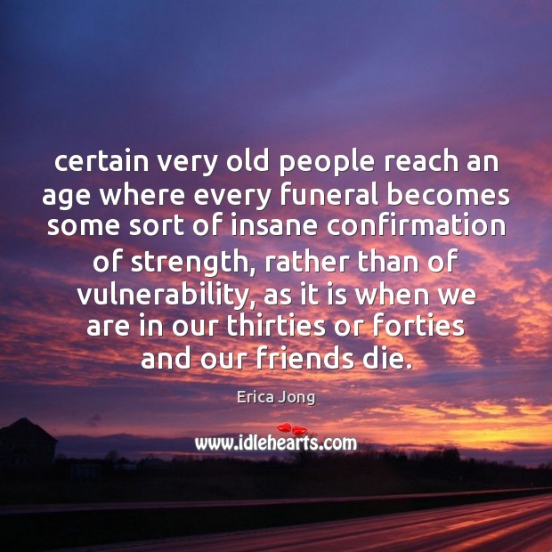 Certain very old people reach an age where every funeral becomes some Erica Jong Picture Quote