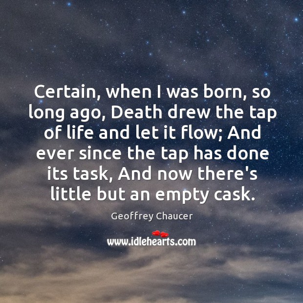 Certain, when I was born, so long ago, Death drew the tap Geoffrey Chaucer Picture Quote