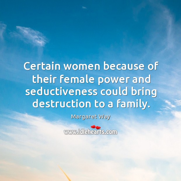 Certain women because of their female power and seductiveness could bring destruction Margaret Way Picture Quote