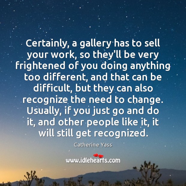 Certainly, a gallery has to sell your work, so they’ll be very Image
