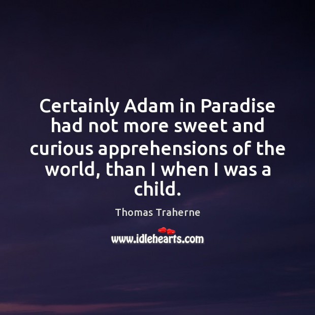 Certainly Adam in Paradise had not more sweet and curious apprehensions of Thomas Traherne Picture Quote