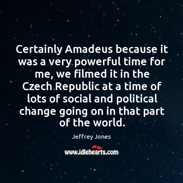 Certainly amadeus because it was a very powerful time for me, we filmed it in the czech republic Image