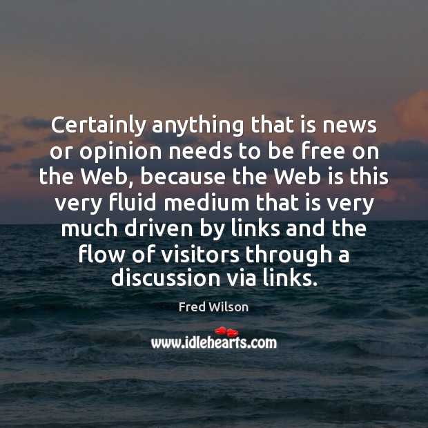 Certainly anything that is news or opinion needs to be free on Fred Wilson Picture Quote
