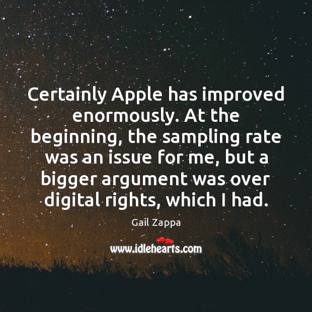 Certainly Apple has improved enormously. At the beginning, the sampling rate was Gail Zappa Picture Quote