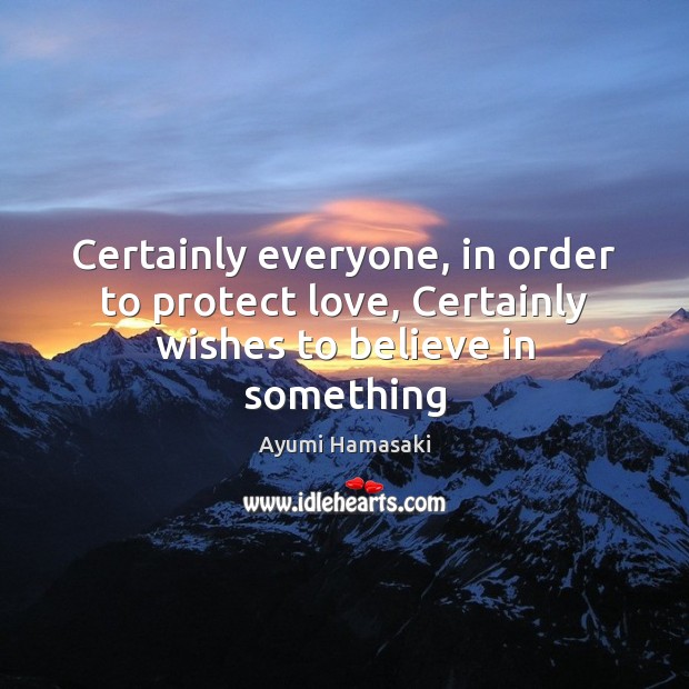 Certainly everyone, in order to protect love, Certainly wishes to believe in something Image