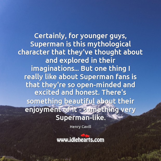 Certainly, for younger guys, Superman is this mythological character that they’ve thought Henry Cavill Picture Quote
