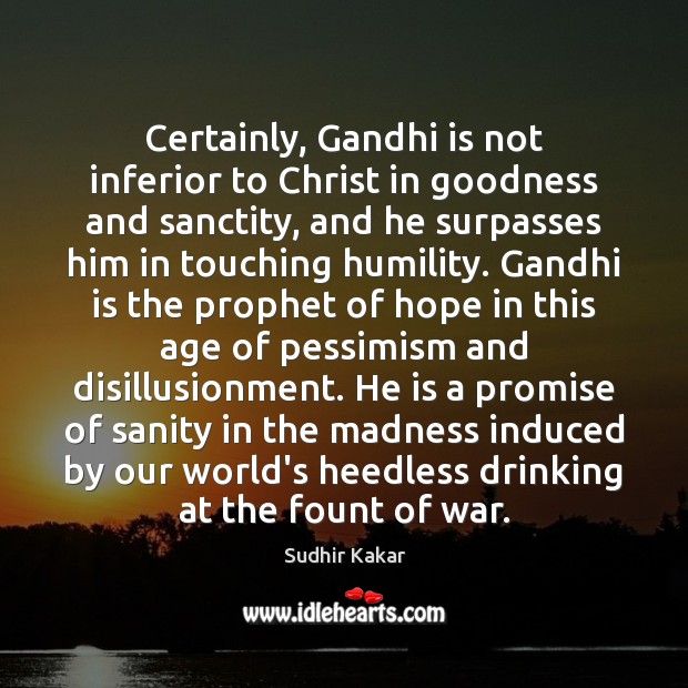 Certainly, Gandhi is not inferior to Christ in goodness and sanctity, and Sudhir Kakar Picture Quote
