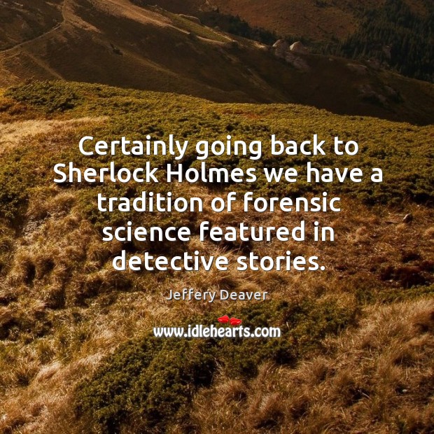 Certainly going back to sherlock holmes we have a tradition of forensic science featured in detective stories. Image