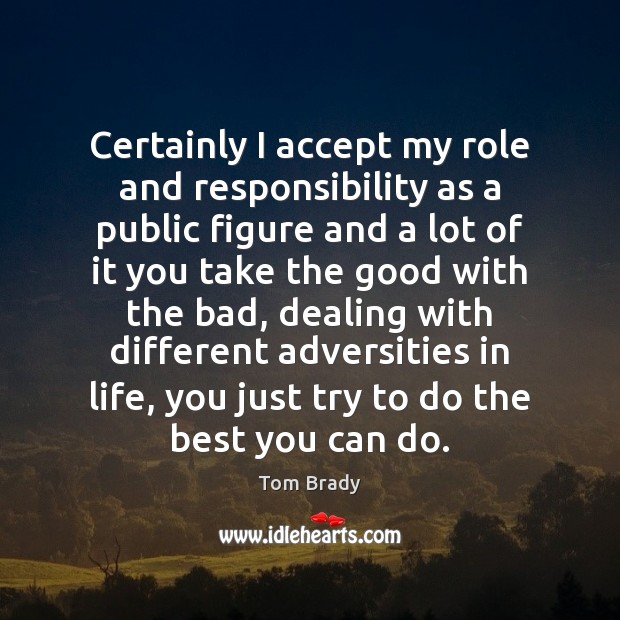 Certainly I accept my role and responsibility as a public figure and Image