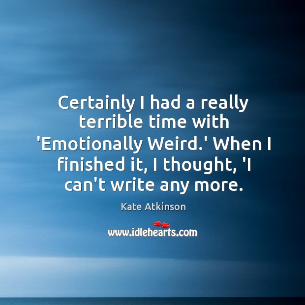 Certainly I had a really terrible time with ‘Emotionally Weird.’ When Image