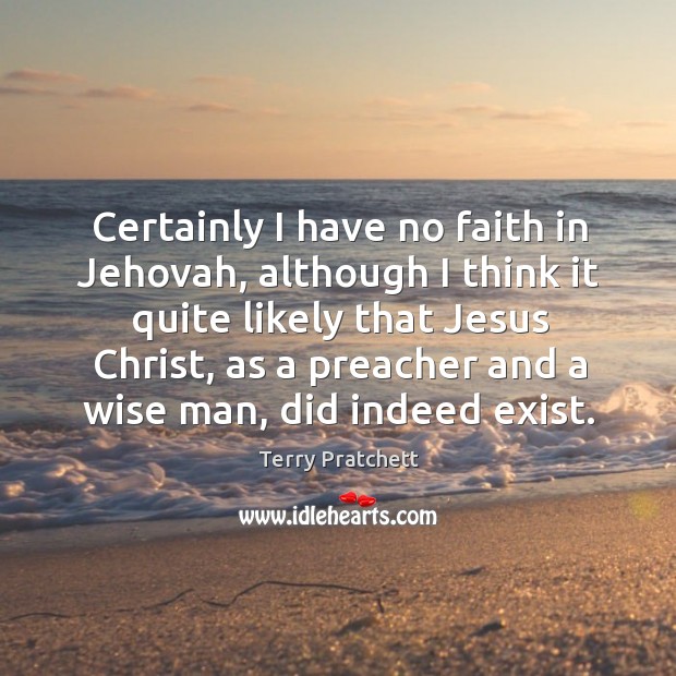 Certainly I have no faith in Jehovah, although I think it quite Terry Pratchett Picture Quote