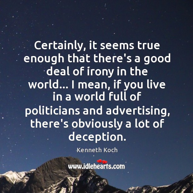 Certainly, it seems true enough that there’s a good deal of irony Kenneth Koch Picture Quote