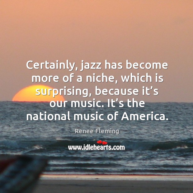 Certainly, jazz has become more of a niche, which is surprising, because it’s our music. Image