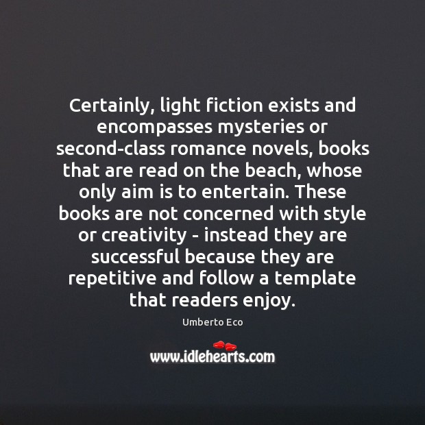 Certainly, light fiction exists and encompasses mysteries or second-class romance novels, books Umberto Eco Picture Quote