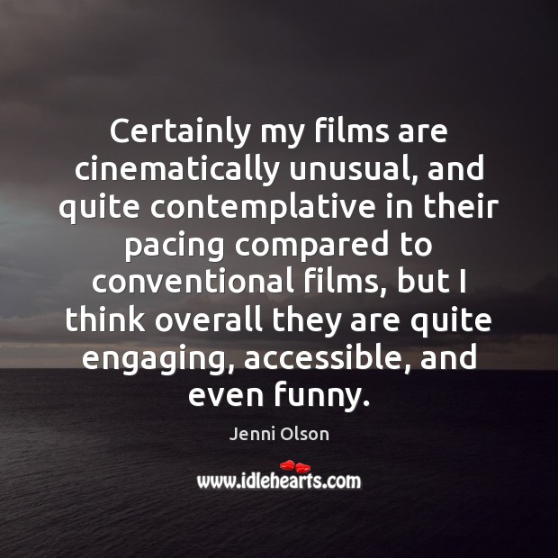 Certainly my films are cinematically unusual, and quite contemplative in their pacing Jenni Olson Picture Quote