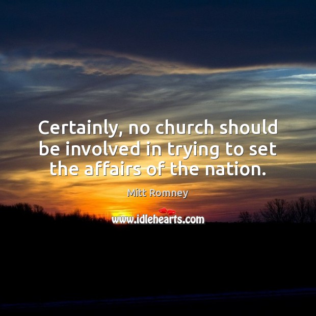 Certainly, no church should be involved in trying to set the affairs of the nation. Mitt Romney Picture Quote