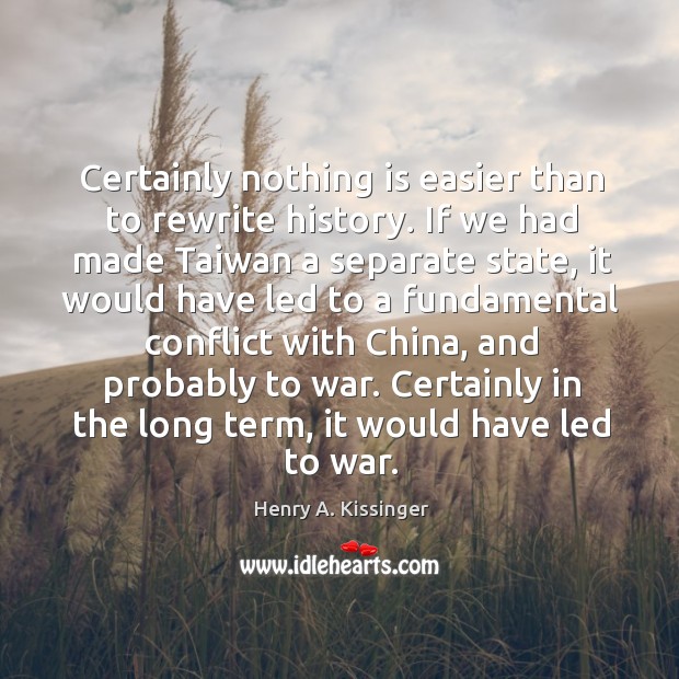 Certainly nothing is easier than to rewrite history. If we had made Image