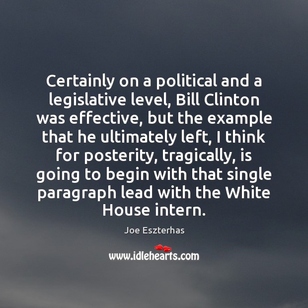 Certainly on a political and a legislative level, Bill Clinton was effective, Joe Eszterhas Picture Quote