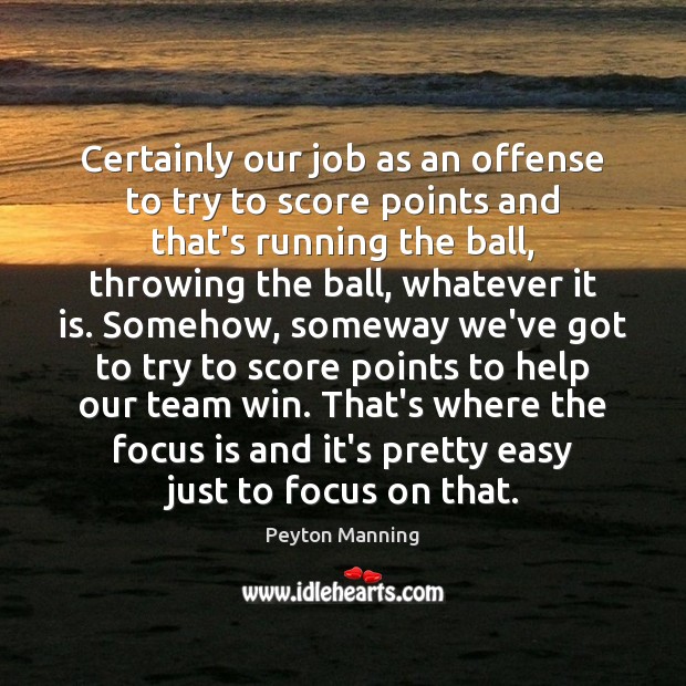 Certainly our job as an offense to try to score points and Peyton Manning Picture Quote