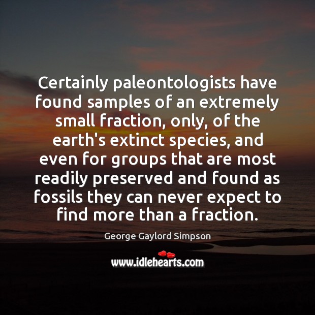 Certainly paleontologists have found samples of an extremely small fraction, only, of Image