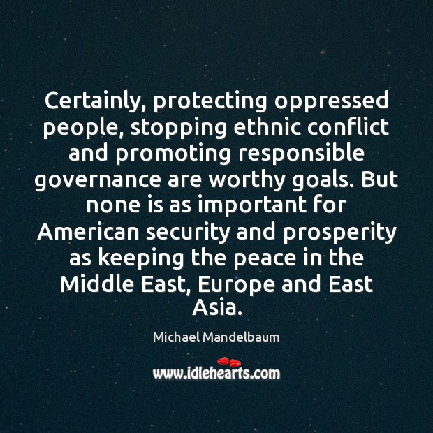 Certainly, protecting oppressed people, stopping ethnic conflict and promoting responsible governance are Image