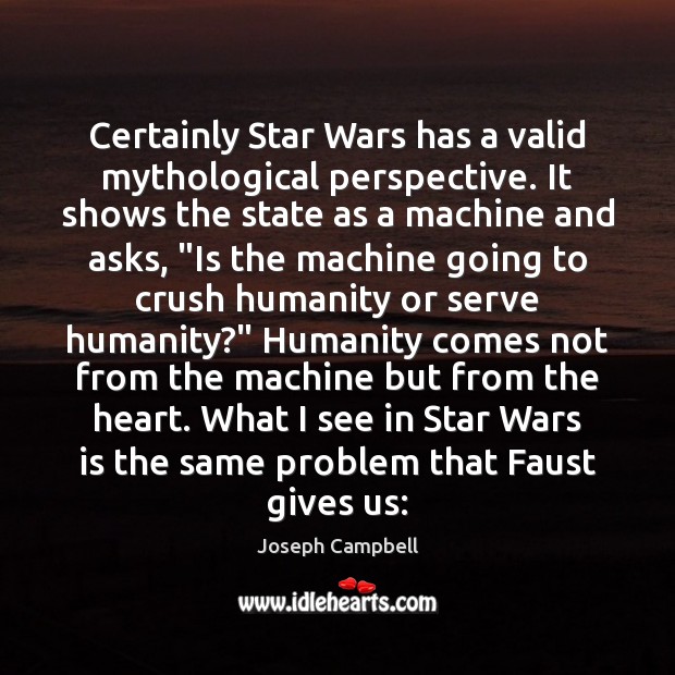 Certainly Star Wars has a valid mythological perspective. It shows the state Joseph Campbell Picture Quote