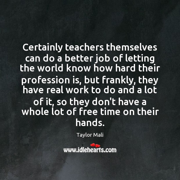 Certainly teachers themselves can do a better job of letting the world Taylor Mali Picture Quote