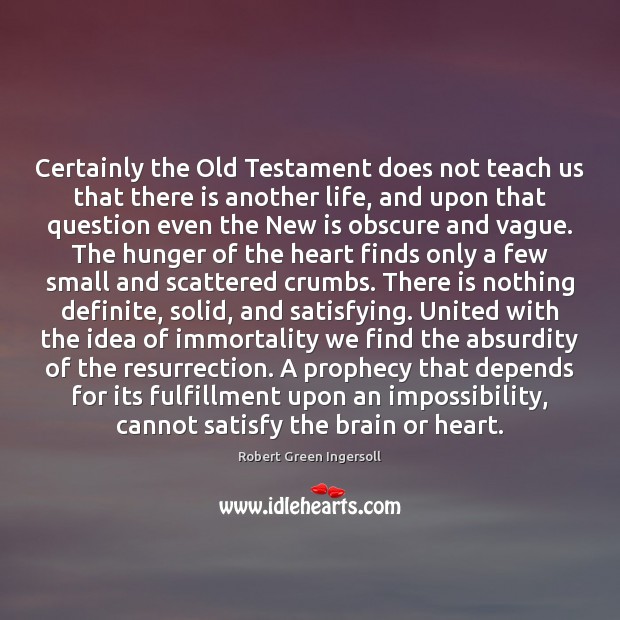 Certainly the Old Testament does not teach us that there is another Robert Green Ingersoll Picture Quote