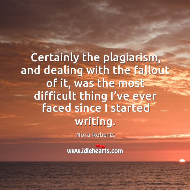 Certainly the plagiarism, and dealing with the fallout of it Nora Roberts Picture Quote