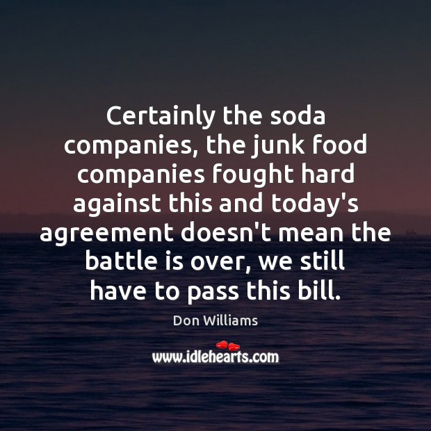 Certainly the soda companies, the junk food companies fought hard against this Don Williams Picture Quote