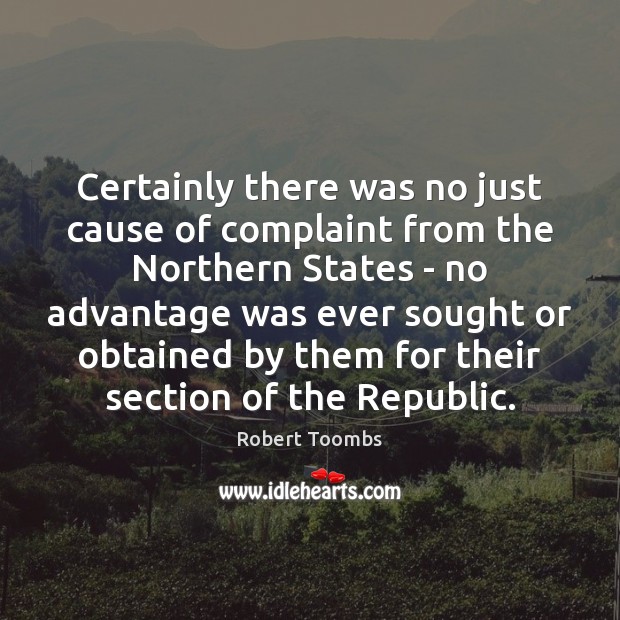 Certainly there was no just cause of complaint from the Northern States Robert Toombs Picture Quote