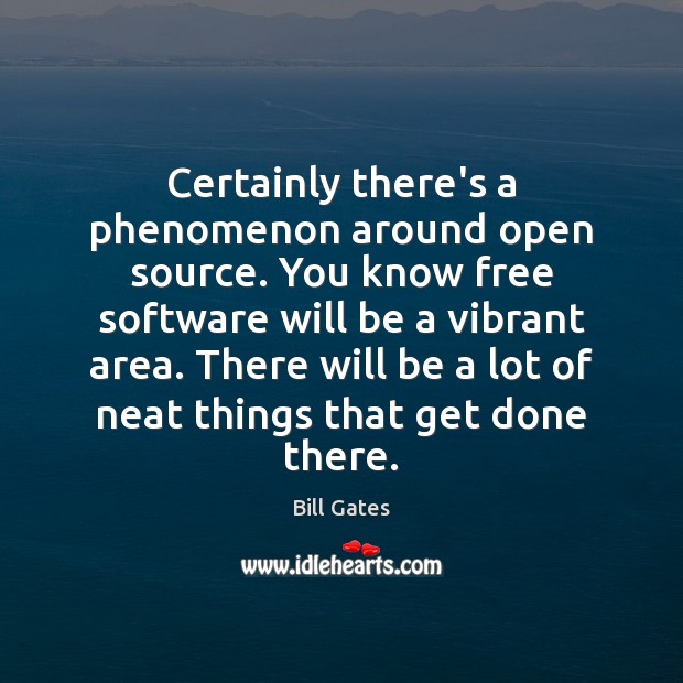 Certainly there’s a phenomenon around open source. You know free software will Image