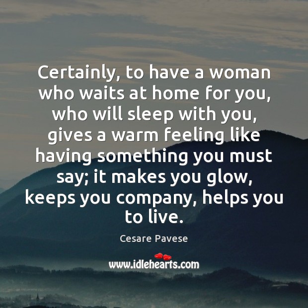 Certainly, to have a woman who waits at home for you, who Cesare Pavese Picture Quote