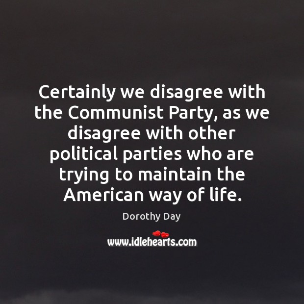 Certainly we disagree with the Communist Party, as we disagree with other Dorothy Day Picture Quote