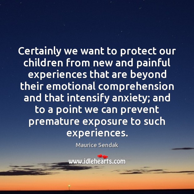 Certainly we want to protect our children from new and painful experiences Maurice Sendak Picture Quote