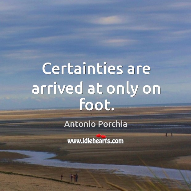 Certainties are arrived at only on foot. Image