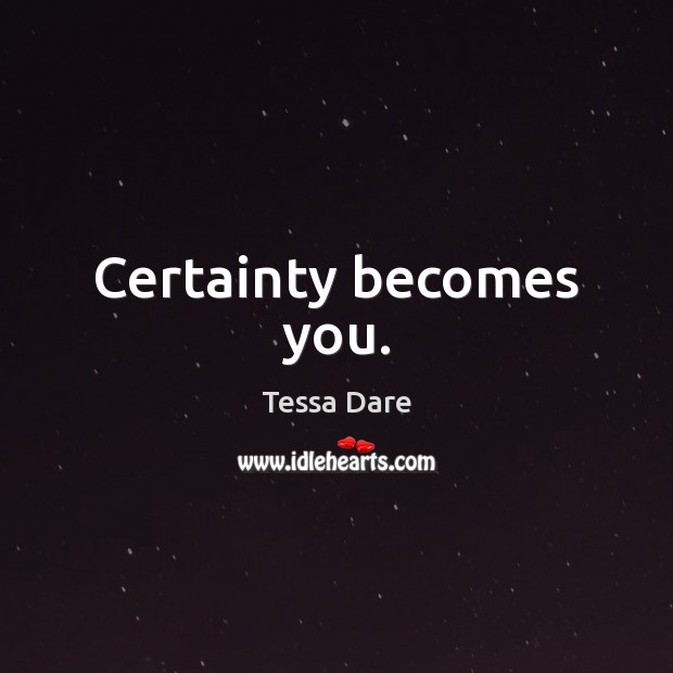 Certainty becomes you. Tessa Dare Picture Quote