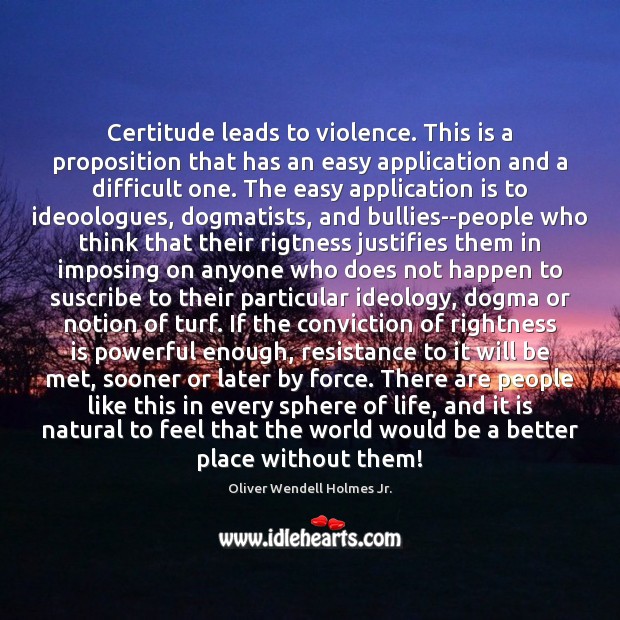 Certitude leads to violence. This is a proposition that has an easy Image