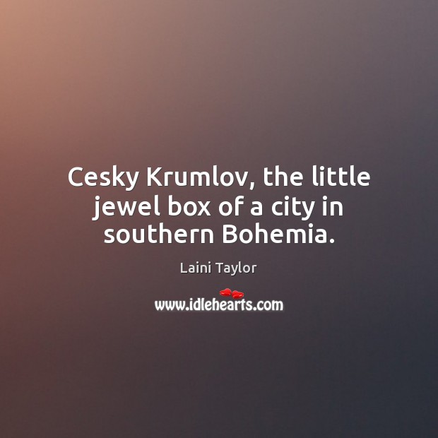 Cesky Krumlov, the little jewel box of a city in southern Bohemia. Laini Taylor Picture Quote