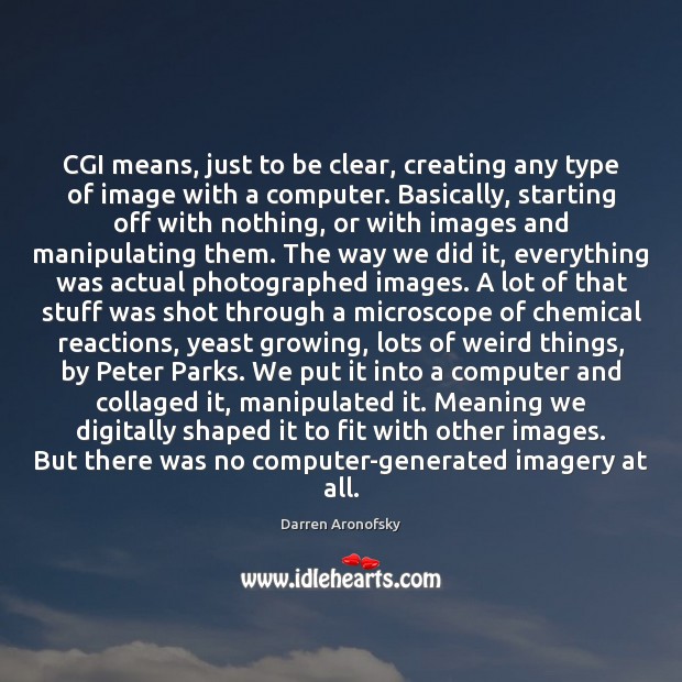 CGI means, just to be clear, creating any type of image with Darren Aronofsky Picture Quote