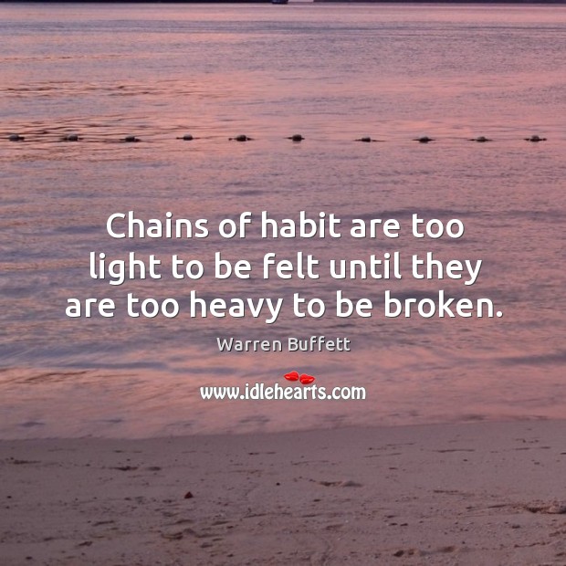 Chains of habit are too light to be felt until they are too heavy to be broken. Image
