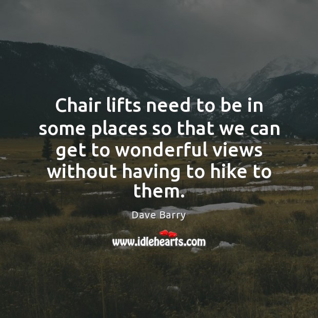 Chair lifts need to be in some places so that we can Dave Barry Picture Quote