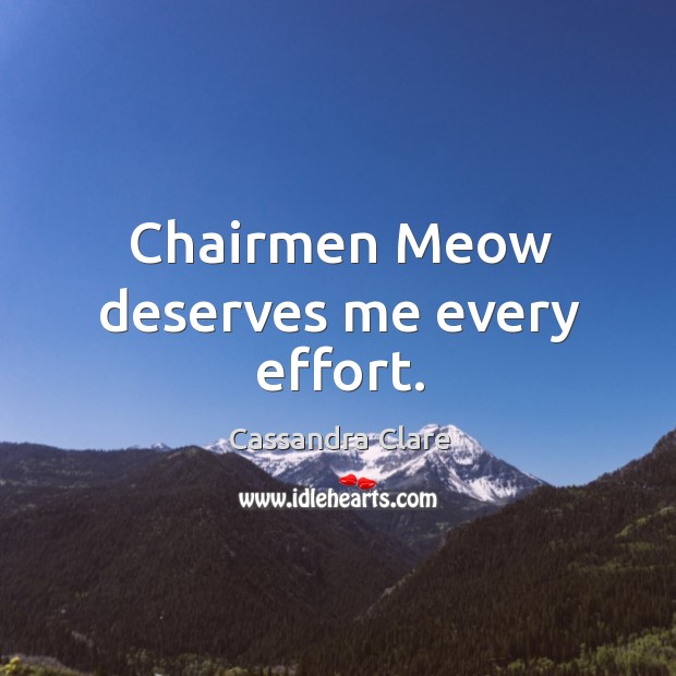 Chairmen Meow deserves me every effort. Image